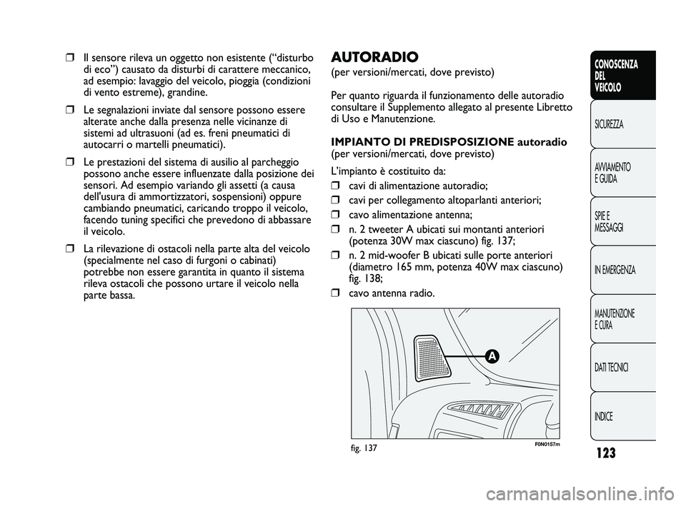 FIAT DUCATO 2010  Libretto Uso Manutenzione (in Italian) 123
CONOSCENZA
DEL
VEICOLO
SICUREZZA
AVVIAMENTO
E GUIDA
SPIE E
MESSAGGI
IN EMERGENZA
MANUTENZIONE
E CURA
DATI TECNICI
INDICE
F0N0157mfig. 137
AUTORADIO 
(per versioni/mercati, dove previsto)
Per quant