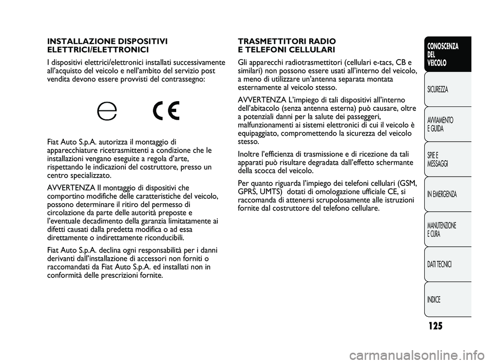 FIAT DUCATO 2009 Libretto Uso Manutenzione (in Italian) 125
CONOSCENZA
DEL
VEICOLO
SICUREZZA
AVVIAMENTO
E GUIDA
SPIE E
MESSAGGI
IN EMERGENZA
MANUTENZIONE
E CURA
DATI TECNICI
INDICE
TRASMETTITORI RADIO
E TELEFONI CELLULARI
Gli apparecchi radiotrasmettitor FIAT DUCATO 2009 Libretto Uso Manutenzione (in Italian) 125
CONOSCENZA
DEL
VEICOLO
SICUREZZA
AVVIAMENTO
E GUIDA
SPIE E
MESSAGGI
IN EMERGENZA
MANUTENZIONE
E CURA
DATI TECNICI
INDICE
TRASMETTITORI RADIO
E TELEFONI CELLULARI
Gli apparecchi radiotrasmettitor