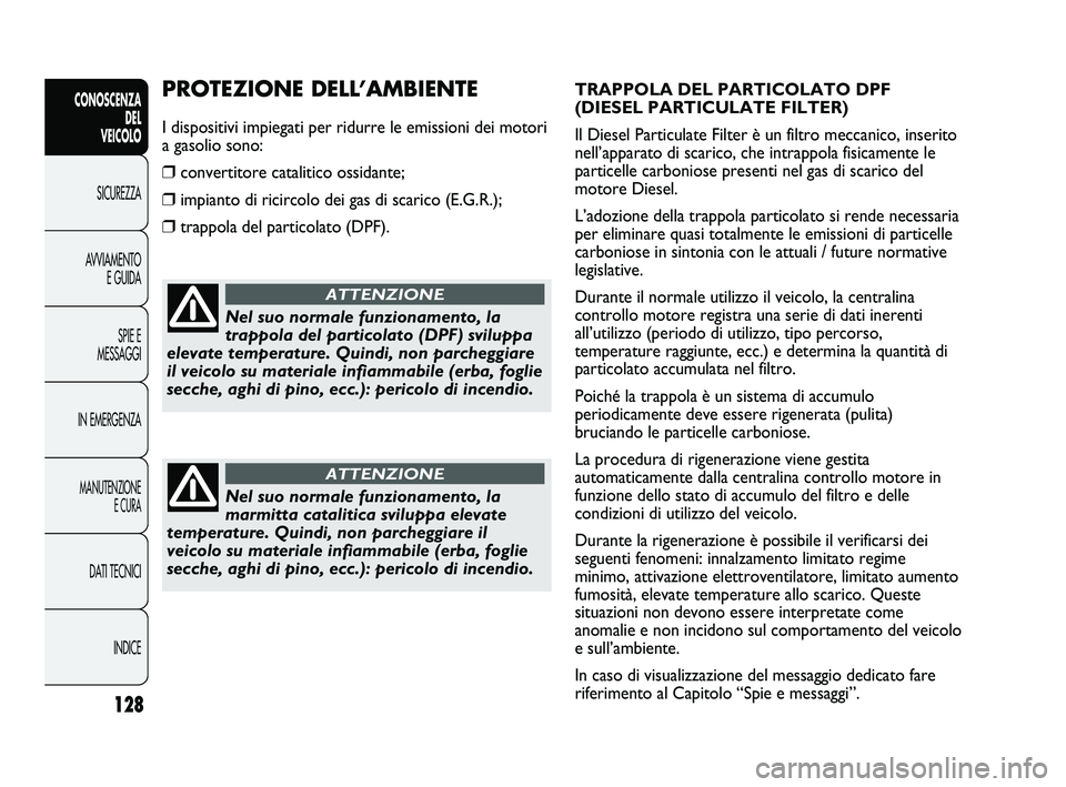 FIAT DUCATO 2009 Libretto Uso Manutenzione (in Italian) 128
CONOSCENZA
DEL
VEICOLO
SICUREZZA
AVVIAMENTO
E GUIDA
SPIE E
MESSAGGI
IN EMERGENZA
MANUTENZIONE
E CURA
DATI TECNICI
INDICE
TRAPPOLA DEL PARTICOLATO DPF
(DIESEL PARTICULATE FILTER)
Il Diesel Particu FIAT DUCATO 2009 Libretto Uso Manutenzione (in Italian) 128
CONOSCENZA
DEL
VEICOLO
SICUREZZA
AVVIAMENTO
E GUIDA
SPIE E
MESSAGGI
IN EMERGENZA
MANUTENZIONE
E CURA
DATI TECNICI
INDICE
TRAPPOLA DEL PARTICOLATO DPF
(DIESEL PARTICULATE FILTER)
Il Diesel Particu