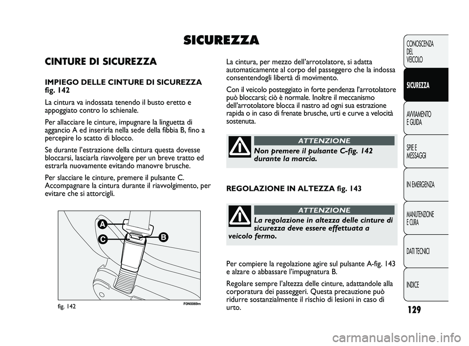 FIAT DUCATO 2009 Libretto Uso Manutenzione (in Italian) 129
CONOSCENZA
DEL
VEICOLO
SICUREZZA
AVVIAMENTO
E GUIDA
SPIE E
MESSAGGI
IN EMERGENZA
MANUTENZIONE
E CURA
DATI TECNICI
INDICE
F0N0069mfig. 142
La cintura, per mezzo dell’arrotolatore, si adatta
autom FIAT DUCATO 2009 Libretto Uso Manutenzione (in Italian) 129
CONOSCENZA
DEL
VEICOLO
SICUREZZA
AVVIAMENTO
E GUIDA
SPIE E
MESSAGGI
IN EMERGENZA
MANUTENZIONE
E CURA
DATI TECNICI
INDICE
F0N0069mfig. 142
La cintura, per mezzo dell’arrotolatore, si adatta
autom