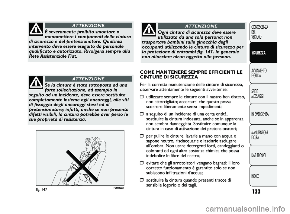 FIAT DUCATO 2009 Libretto Uso Manutenzione (in Italian) 133
CONOSCENZA
DEL
VEICOLO
SICUREZZA
AVVIAMENTO
E GUIDA
SPIE E
MESSAGGI
IN EMERGENZA
MANUTENZIONE
E CURA
DATI TECNICI
INDICE
F0N0122mfig. 147
È severamente proibito smontare o
manomettere i component FIAT DUCATO 2009 Libretto Uso Manutenzione (in Italian) 133
CONOSCENZA
DEL
VEICOLO
SICUREZZA
AVVIAMENTO
E GUIDA
SPIE E
MESSAGGI
IN EMERGENZA
MANUTENZIONE
E CURA
DATI TECNICI
INDICE
F0N0122mfig. 147
È severamente proibito smontare o
manomettere i component