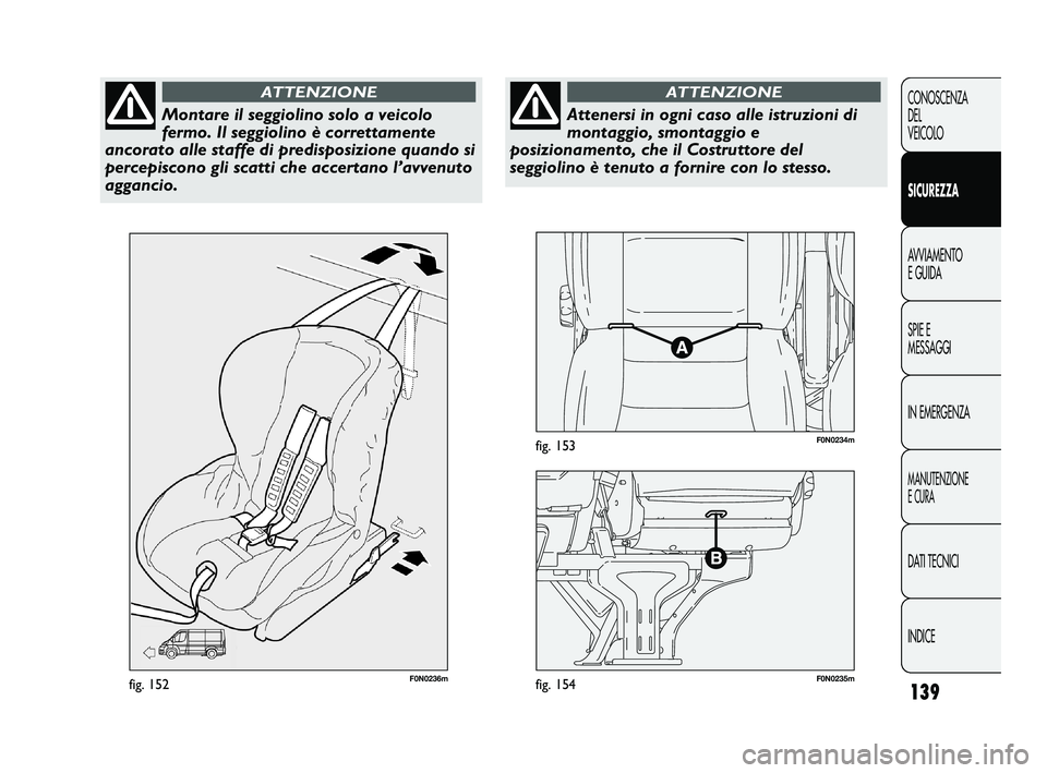 FIAT DUCATO 2009 Libretto Uso Manutenzione (in Italian) 139
CONOSCENZA
DEL
VEICOLO
SICUREZZA
AVVIAMENTO
E GUIDA
SPIE E
MESSAGGI
IN EMERGENZA
MANUTENZIONE
E CURA
DATI TECNICI
INDICE
F0N0236mfig. 152F0N0235mfig. 154
F0N0234mfig. 153
Montare il seggiolino sol FIAT DUCATO 2009 Libretto Uso Manutenzione (in Italian) 139
CONOSCENZA
DEL
VEICOLO
SICUREZZA
AVVIAMENTO
E GUIDA
SPIE E
MESSAGGI
IN EMERGENZA
MANUTENZIONE
E CURA
DATI TECNICI
INDICE
F0N0236mfig. 152F0N0235mfig. 154
F0N0234mfig. 153
Montare il seggiolino sol