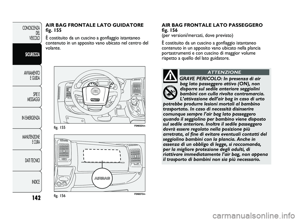 FIAT DUCATO 2009  Libretto Uso Manutenzione (in Italian) 142
CONOSCENZA
DEL 
VEICOLO
SICUREZZA
AVVIAMENTO
E GUIDA
SPIE E
MESSAGGI
IN EMERGENZA
MANUTENZIONE
E CURA
DATI TECNICI
INDICE
F0N0072mfig. 156
F0N0324mfig. 155
AIR BAG FRONTALE LATO PASSEGGERO 
fig. 1