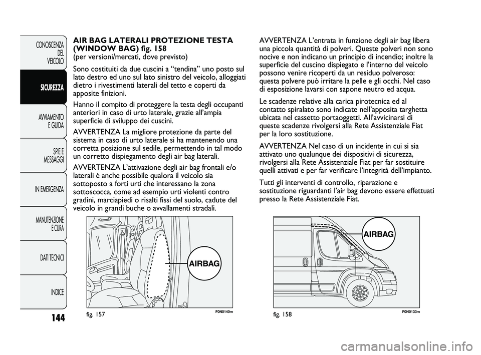 FIAT DUCATO 2009  Libretto Uso Manutenzione (in Italian) 144
CONOSCENZA
DEL 
VEICOLO
SICUREZZA
AVVIAMENTO
E GUIDA
SPIE E
MESSAGGI
IN EMERGENZA
MANUTENZIONE
E CURA
DATI TECNICI
INDICE
F0N0140mfig. 157F0N0133mfig. 158
AVVERTENZA L’entrata in funzione degli 