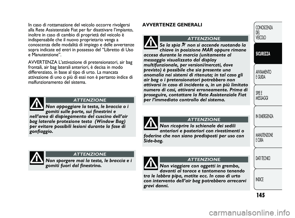 FIAT DUCATO 2009  Libretto Uso Manutenzione (in Italian) 145
CONOSCENZA
DEL
VEICOLO
SICUREZZA
AVVIAMENTO
E GUIDA
SPIE E
MESSAGGI
IN EMERGENZA
MANUTENZIONE
E CURA
DATI TECNICI
INDICE
AVVERTENZE GENERALI In caso di rottamazione del veicolo occorre rivolgersi
