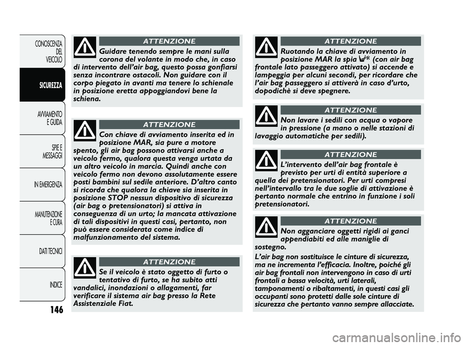 FIAT DUCATO 2009  Libretto Uso Manutenzione (in Italian) 146
CONOSCENZA
DEL 
VEICOLO
SICUREZZA
AVVIAMENTO
E GUIDA
SPIE E
MESSAGGI
IN EMERGENZA
MANUTENZIONE
E CURA
DATI TECNICI
INDICE
Con chiave di avviamento inserita ed in
posizione MAR, sia pure a motore
s