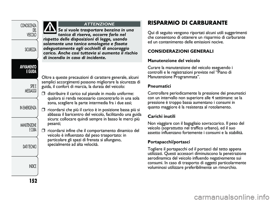 FIAT DUCATO 2009 Libretto Uso Manutenzione (in Italian) 152
CONOSCENZA
DEL
VEICOLO
SICUREZZA
AVVIAMENTO
E GUIDA
SPIE E
MESSAGGI
IN EMERGENZA
MANUTENZIONE
E CURA
DATI TECNICI
INDICE
RISPARMIO DI CARBURANTE
Qui di seguito vengono riportati alcuni utili sugg FIAT DUCATO 2009 Libretto Uso Manutenzione (in Italian) 152
CONOSCENZA
DEL
VEICOLO
SICUREZZA
AVVIAMENTO
E GUIDA
SPIE E
MESSAGGI
IN EMERGENZA
MANUTENZIONE
E CURA
DATI TECNICI
INDICE
RISPARMIO DI CARBURANTE
Qui di seguito vengono riportati alcuni utili sugg