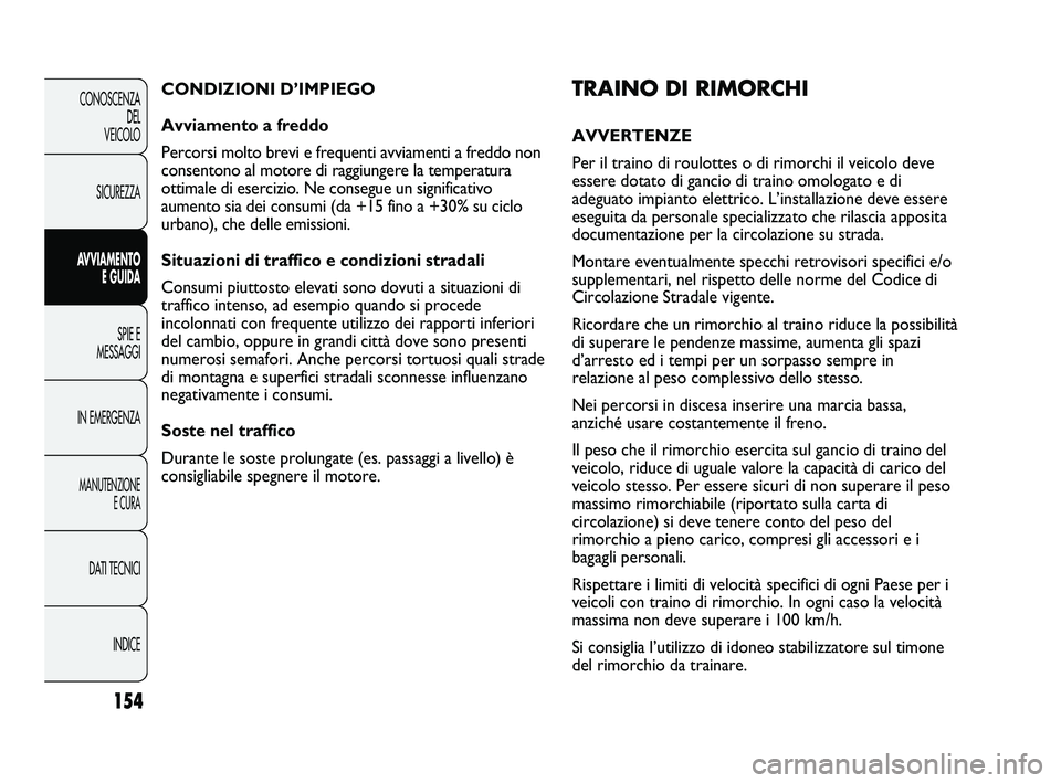FIAT DUCATO 2009 Libretto Uso Manutenzione (in Italian) 154
CONOSCENZA
DEL
VEICOLO
SICUREZZA
AVVIAMENTO
E GUIDA
SPIE E
MESSAGGI
IN EMERGENZA
MANUTENZIONE
E CURA
DATI TECNICI
INDICE
TRAINO DI RIMORCHI
AVVERTENZE
Per il traino di roulottes o di rimorchi il FIAT DUCATO 2009 Libretto Uso Manutenzione (in Italian) 154
CONOSCENZA
DEL
VEICOLO
SICUREZZA
AVVIAMENTO
E GUIDA
SPIE E
MESSAGGI
IN EMERGENZA
MANUTENZIONE
E CURA
DATI TECNICI
INDICE
TRAINO DI RIMORCHI
AVVERTENZE
Per il traino di roulottes o di rimorchi il