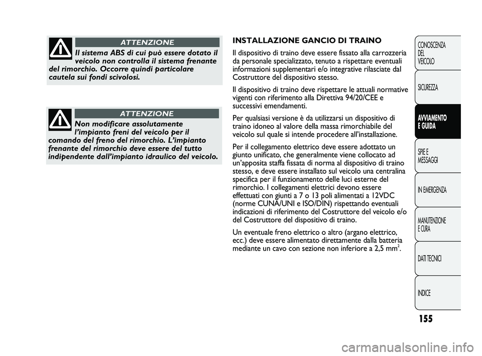 FIAT DUCATO 2009 Libretto Uso Manutenzione (in Italian) 155
CONOSCENZA
DEL
VEICOLO
SICUREZZA
AVVIAMENTO
E GUIDA
SPIE E
MESSAGGI
IN EMERGENZA
MANUTENZIONE
E CURA
DATI TECNICI
INDICE
INSTALLAZIONE GANCIO DI TRAINO
Il dispositivo di traino deve essere fissato FIAT DUCATO 2009 Libretto Uso Manutenzione (in Italian) 155
CONOSCENZA
DEL
VEICOLO
SICUREZZA
AVVIAMENTO
E GUIDA
SPIE E
MESSAGGI
IN EMERGENZA
MANUTENZIONE
E CURA
DATI TECNICI
INDICE
INSTALLAZIONE GANCIO DI TRAINO
Il dispositivo di traino deve essere fissato