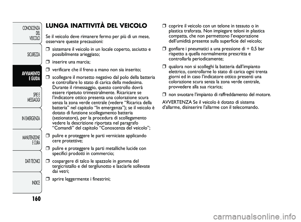 FIAT DUCATO 2009  Libretto Uso Manutenzione (in Italian) ❒coprire il veicolo con un telone in tessuto o in
plastica traforata. Non impiegare teloni in plastica
compatta, che non permettono l’evaporazione
dell’umidità presente sulla superficie del vei