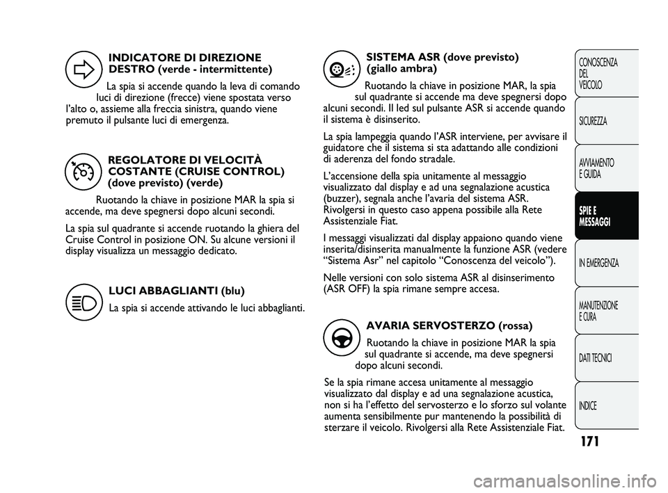 FIAT DUCATO 2009  Libretto Uso Manutenzione (in Italian) 171
CONOSCENZA
DEL 
VEICOLO
SICUREZZA
AVVIAMENTO
E GUIDA
SPIE E
MESSAGGI
IN EMERGENZA
MANUTENZIONE
E CURA
DATI TECNICI
INDICE
REGOLATORE DI VELOCITÀ
COSTANTE (CRUISE CONTROL)
(dove previsto) (verde)
