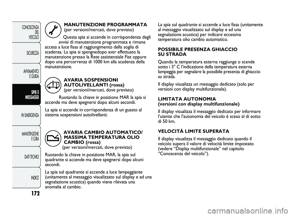 FIAT DUCATO 2009  Libretto Uso Manutenzione (in Italian) La spia sul quadrante si accende a luce fissa (unitamente
al messaggio visualizzato sul display e ad una
segnalazione acustica) per indicare eccessiva
temperatura olio cambio automatico.
POSSIBILE PRE