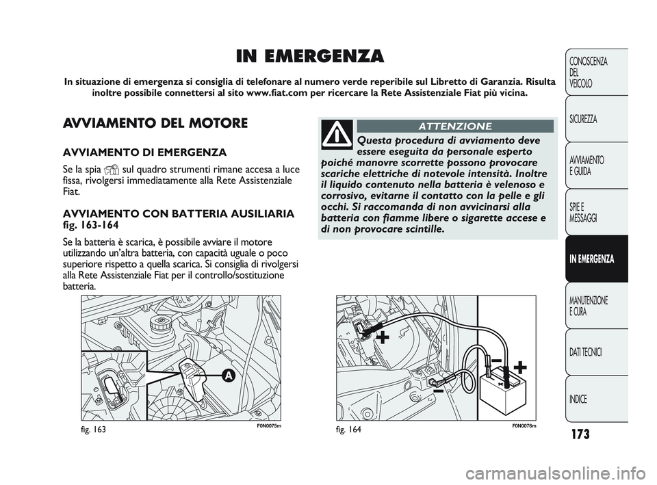 FIAT DUCATO 2009  Libretto Uso Manutenzione (in Italian) 173
CONOSCENZA
DEL 
VEICOLO
SICUREZZA
AVVIAMENTO
E GUIDA
SPIE E
MESSAGGI
IN EMERGENZA
MANUTENZIONE
E CURA
DATI TECNICI
INDICE
F0N0075mfig. 163F0N0076mfig. 164
AVVIAMENTO DEL MOTORE
AVVIAMENTO DI EMERG