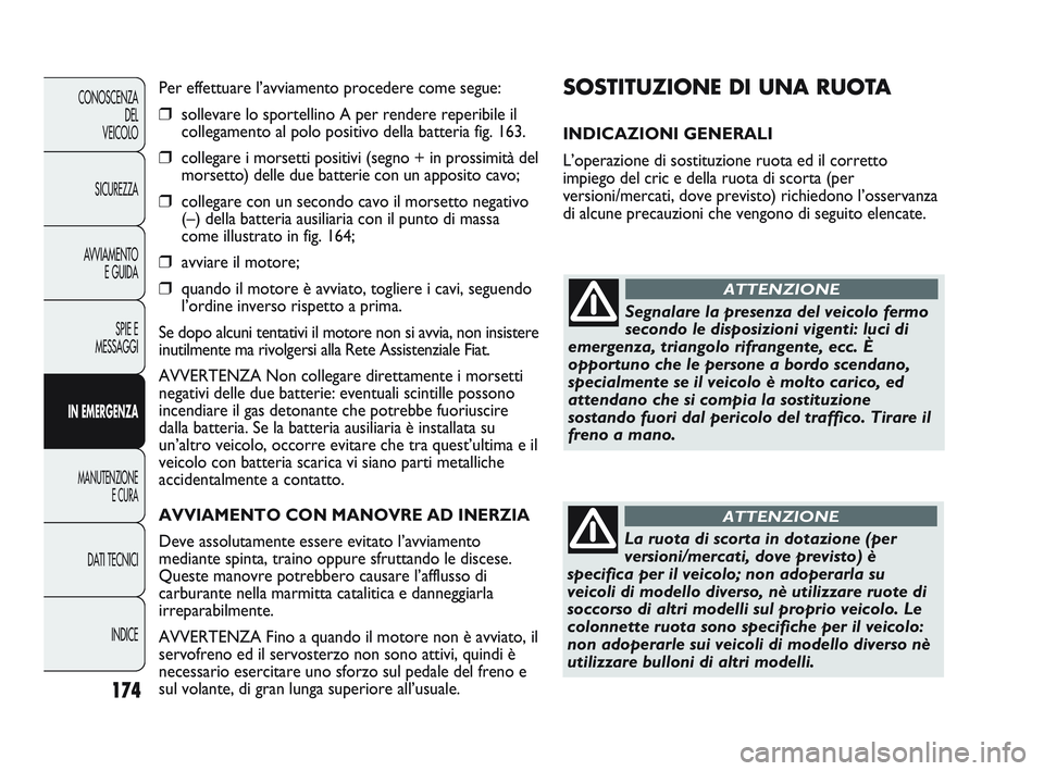 FIAT DUCATO 2009  Libretto Uso Manutenzione (in Italian) 174
CONOSCENZA
DEL
VEICOLO
SICUREZZA
AVVIAMENTO
E GUIDA
SPIE E
MESSAGGI
IN EMERGENZA
MANUTENZIONE
E CURA
DATI TECNICI
INDICE
SOSTITUZIONE DI UNA RUOTA 
INDICAZIONI GENERALI
L’operazione di sostituzi