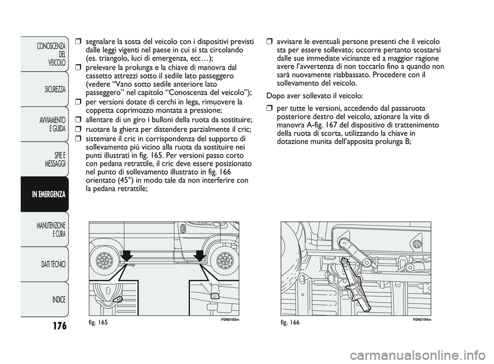 FIAT DUCATO 2009  Libretto Uso Manutenzione (in Italian) 176
CONOSCENZA
DEL
VEICOLO
SICUREZZA
AVVIAMENTO
E GUIDA
SPIE E
MESSAGGI
IN EMERGENZA
MANUTENZIONE
E CURA
DATI TECNICI
INDICE
F0N0193mfig. 165F0N0194mfig. 166
❒avvisare le eventuali persone presenti 