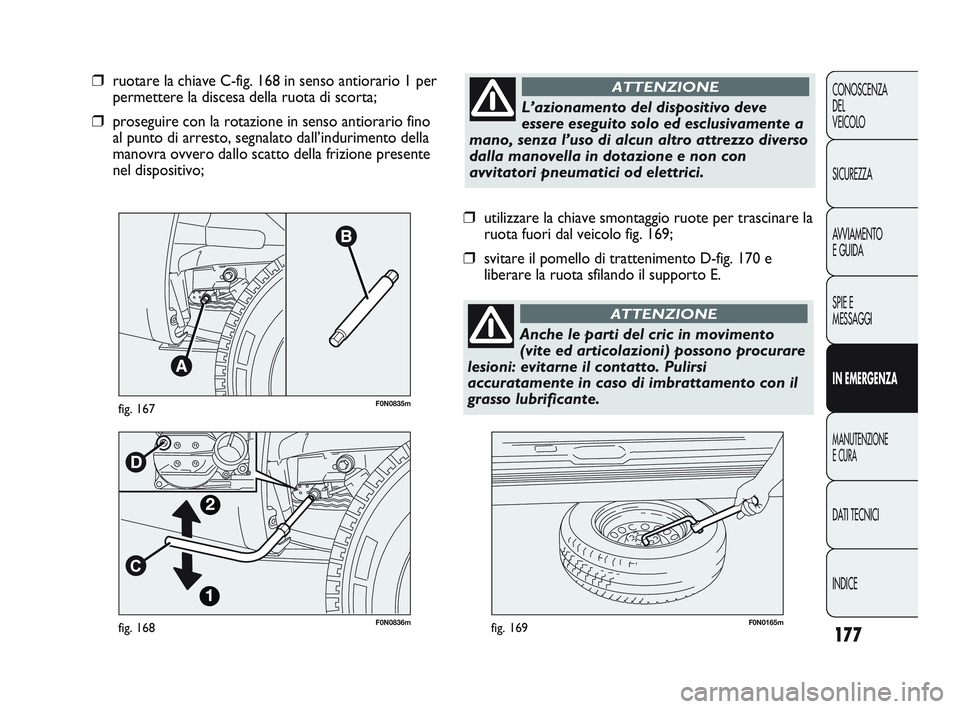 FIAT DUCATO 2009  Libretto Uso Manutenzione (in Italian) 177
CONOSCENZA
DEL 
VEICOLO
SICUREZZA
AVVIAMENTO
E GUIDA
SPIE E
MESSAGGI
IN EMERGENZA
MANUTENZIONE
E CURA
DATI TECNICI
INDICE
F0N0836mfig. 168F0N0165mfig. 169
❒utilizzare la chiave smontaggio ruote 