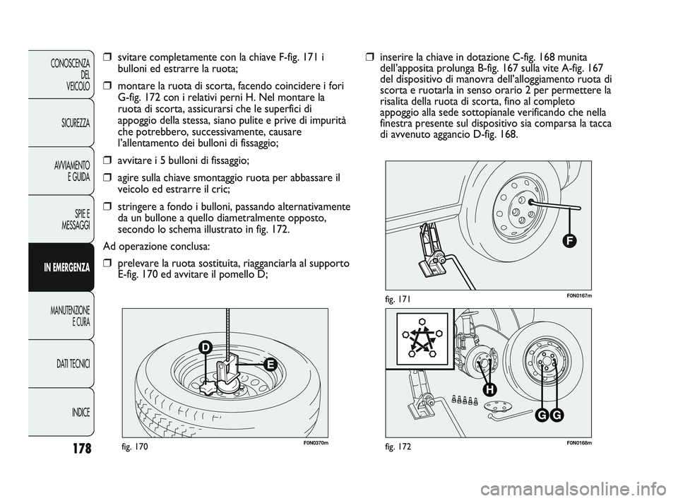 FIAT DUCATO 2009  Libretto Uso Manutenzione (in Italian) 178
CONOSCENZA
DEL
VEICOLO
SICUREZZA
AVVIAMENTO
E GUIDA
SPIE E
MESSAGGI
IN EMERGENZA
MANUTENZIONE
E CURA
DATI TECNICI
INDICE
F0N0370mfig. 170F0N0168mfig. 172
F0N0167mfig. 171
❒inserire la chiave in 