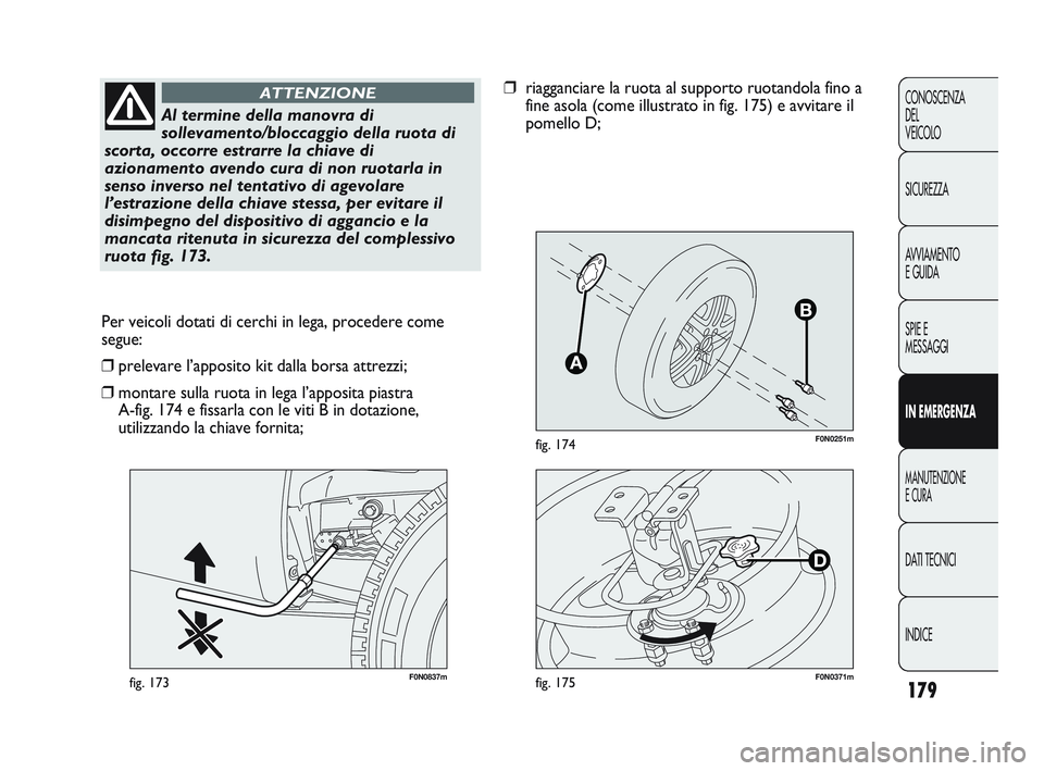 FIAT DUCATO 2009  Libretto Uso Manutenzione (in Italian) 179
CONOSCENZA
DEL 
VEICOLO
SICUREZZA
AVVIAMENTO
E GUIDA
SPIE E
MESSAGGI
IN EMERGENZA
MANUTENZIONE
E CURA
DATI TECNICI
INDICE
F0N0251mfig. 174
F0N0837mfig. 173
Per veicoli dotati di cerchi in lega, pr
