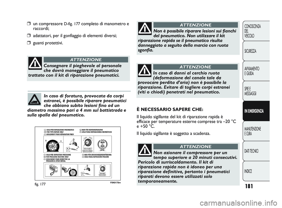 FIAT DUCATO 2009 Libretto Uso Manutenzione (in Italian) 181
CONOSCENZA
DEL
VEICOLO
SICUREZZA
AVVIAMENTO
E GUIDA
SPIE E
MESSAGGI
IN EMERGENZA
MANUTENZIONE
E CURA
DATI TECNICI
INDICE
F0N0178mfig. 177
❒un compressore D-fig. 177completo di manometro e
racco FIAT DUCATO 2009 Libretto Uso Manutenzione (in Italian) 181
CONOSCENZA
DEL
VEICOLO
SICUREZZA
AVVIAMENTO
E GUIDA
SPIE E
MESSAGGI
IN EMERGENZA
MANUTENZIONE
E CURA
DATI TECNICI
INDICE
F0N0178mfig. 177
❒un compressore D-fig. 177completo di manometro e
racco
