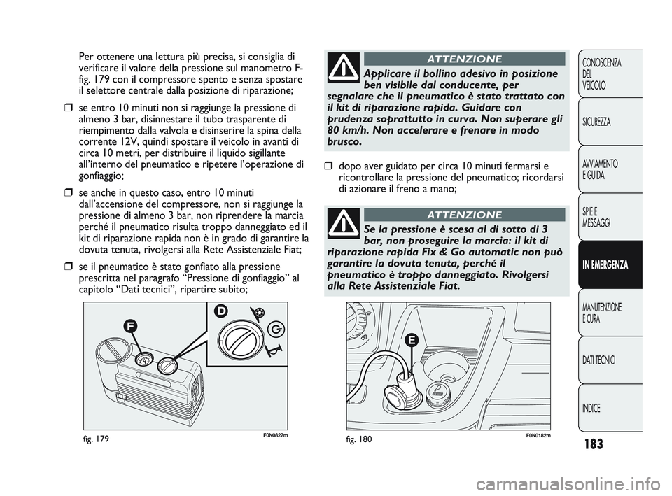 FIAT DUCATO 2009 Libretto Uso Manutenzione (in Italian) 183
CONOSCENZA
DEL
VEICOLO
SICUREZZA
AVVIAMENTO
E GUIDA
SPIE E
MESSAGGI
IN EMERGENZA
MANUTENZIONE
E CURA
DATI TECNICI
INDICE
F0N0182mfig. 180F0N0827mfig. 179
Per ottenere una lettura più precisa, si FIAT DUCATO 2009 Libretto Uso Manutenzione (in Italian) 183
CONOSCENZA
DEL
VEICOLO
SICUREZZA
AVVIAMENTO
E GUIDA
SPIE E
MESSAGGI
IN EMERGENZA
MANUTENZIONE
E CURA
DATI TECNICI
INDICE
F0N0182mfig. 180F0N0827mfig. 179
Per ottenere una lettura più precisa, si