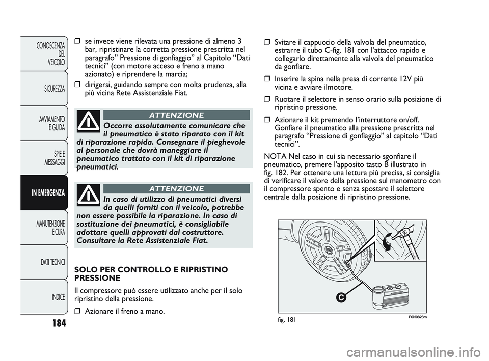 FIAT DUCATO 2009 Libretto Uso Manutenzione (in Italian) 184
CONOSCENZA
DEL
VEICOLO
SICUREZZA
AVVIAMENTO
E GUIDA
SPIE E
MESSAGGI
IN EMERGENZA
MANUTENZIONE
E CURA
DATI TECNICI
INDICE
F0N0828mfig. 181
❒se invece viene rilevata una pressione di almeno 3
bar, FIAT DUCATO 2009 Libretto Uso Manutenzione (in Italian) 184
CONOSCENZA
DEL
VEICOLO
SICUREZZA
AVVIAMENTO
E GUIDA
SPIE E
MESSAGGI
IN EMERGENZA
MANUTENZIONE
E CURA
DATI TECNICI
INDICE
F0N0828mfig. 181
❒se invece viene rilevata una pressione di almeno 3
bar,