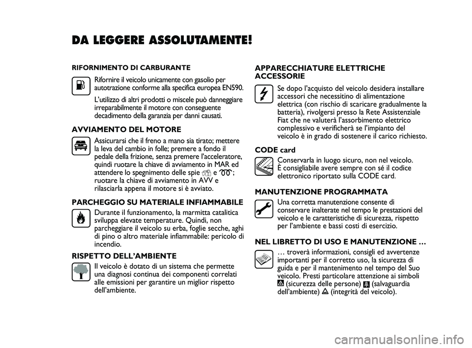 FIAT DUCATO 2010 Libretto Uso Manutenzione (in Italian) RIFORNIMENTO DI CARBURANTE
Rifornire il veicolo unicamente con gasolio per
autotrazione conforme alla specifica europea EN590.
L’utilizzo di altri prodotti o miscele può danneggiare
irreparabilment FIAT DUCATO 2010 Libretto Uso Manutenzione (in Italian) RIFORNIMENTO DI CARBURANTE
Rifornire il veicolo unicamente con gasolio per
autotrazione conforme alla specifica europea EN590.
L’utilizzo di altri prodotti o miscele può danneggiare
irreparabilment