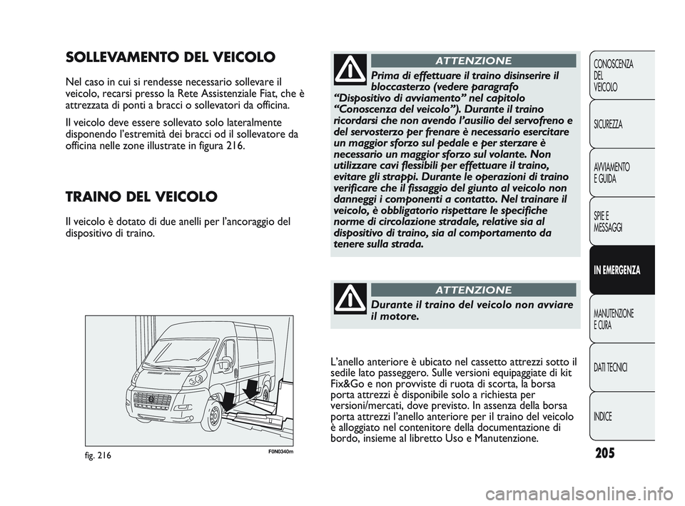 FIAT DUCATO 2009 Libretto Uso Manutenzione (in Italian) 205
CONOSCENZA
DEL
VEICOLO
SICUREZZA
AVVIAMENTO
E GUIDA
SPIE E
MESSAGGI
IN EMERGENZA
MANUTENZIONE
E CURA
DATI TECNICI
INDICE
F0N0340mfig. 216
SOLLEVAMENTO DEL VEICOLO
Nel caso in cui si rendesse nece FIAT DUCATO 2009 Libretto Uso Manutenzione (in Italian) 205
CONOSCENZA
DEL
VEICOLO
SICUREZZA
AVVIAMENTO
E GUIDA
SPIE E
MESSAGGI
IN EMERGENZA
MANUTENZIONE
E CURA
DATI TECNICI
INDICE
F0N0340mfig. 216
SOLLEVAMENTO DEL VEICOLO
Nel caso in cui si rendesse nece