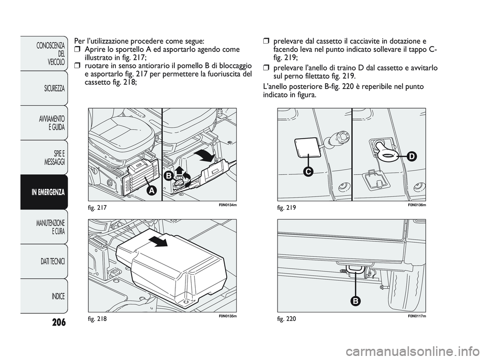 FIAT DUCATO 2009 Libretto Uso Manutenzione (in Italian) 206
CONOSCENZA
DEL
VEICOLO
SICUREZZA
AVVIAMENTO
E GUIDA
SPIE E
MESSAGGI
IN EMERGENZA
MANUTENZIONE
E CURA
DATI TECNICI
INDICE
F0N0117mfig. 220F0N0135mfig. 218
F0N0136mfig. 219
❒prelevare dal cassetto FIAT DUCATO 2009 Libretto Uso Manutenzione (in Italian) 206
CONOSCENZA
DEL
VEICOLO
SICUREZZA
AVVIAMENTO
E GUIDA
SPIE E
MESSAGGI
IN EMERGENZA
MANUTENZIONE
E CURA
DATI TECNICI
INDICE
F0N0117mfig. 220F0N0135mfig. 218
F0N0136mfig. 219
❒prelevare dal cassetto