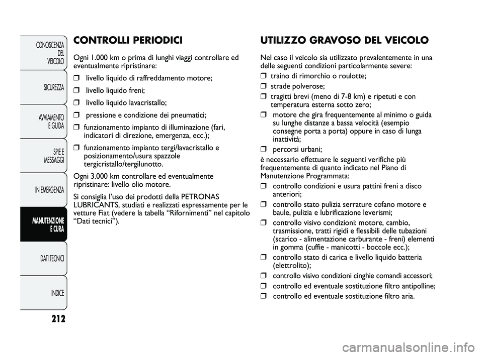 FIAT DUCATO 2009  Libretto Uso Manutenzione (in Italian) 212
CONOSCENZA
DEL 
VEICOLO
SICUREZZA
AVVIAMENTO
E GUIDA
SPIE E
MESSAGGI
IN EMERGENZA
MANUTENZIONE
E CURA
DATI TECNICI
INDICE
UTILIZZO GRAVOSO DEL VEICOLO
Nel caso il veicolo sia utilizzato prevalente