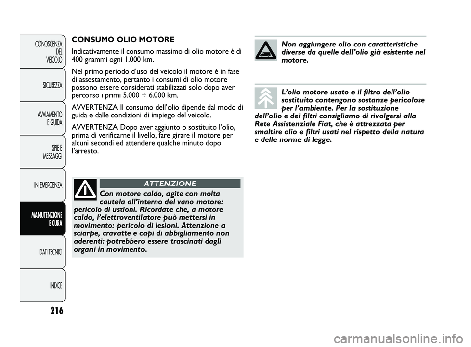 FIAT DUCATO 2009  Libretto Uso Manutenzione (in Italian) 216
CONOSCENZA
DEL 
VEICOLO
SICUREZZA
AVVIAMENTO
E GUIDA
SPIE E
MESSAGGI
IN EMERGENZA
MANUTENZIONE
E CURA
DATI TECNICI
INDICE
CONSUMO OLIO MOTORE
Indicativamente il consumo massimo di olio motore è d