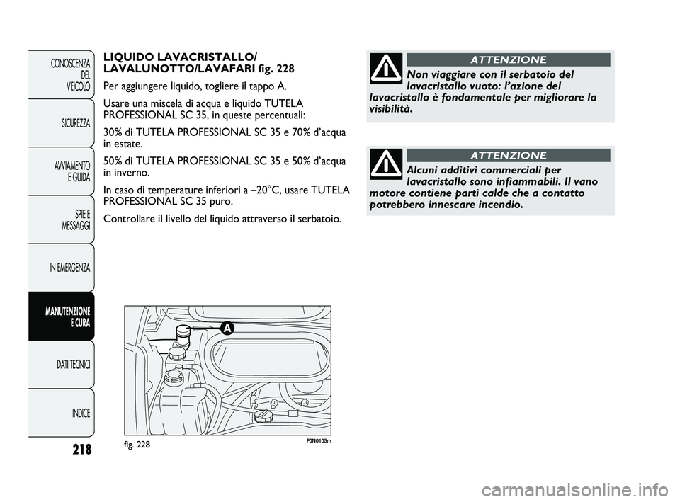 FIAT DUCATO 2009  Libretto Uso Manutenzione (in Italian) F0N0105mfig. 228218
CONOSCENZA
DEL 
VEICOLO
SICUREZZA
AVVIAMENTO
E GUIDA
SPIE E
MESSAGGI
IN EMERGENZA
MANUTENZIONE
E CURA
DATI TECNICI
INDICE
LIQUIDO LAVACRISTALLO/
LAVALUNOTTO/LAVAFARI fig. 228
Per a