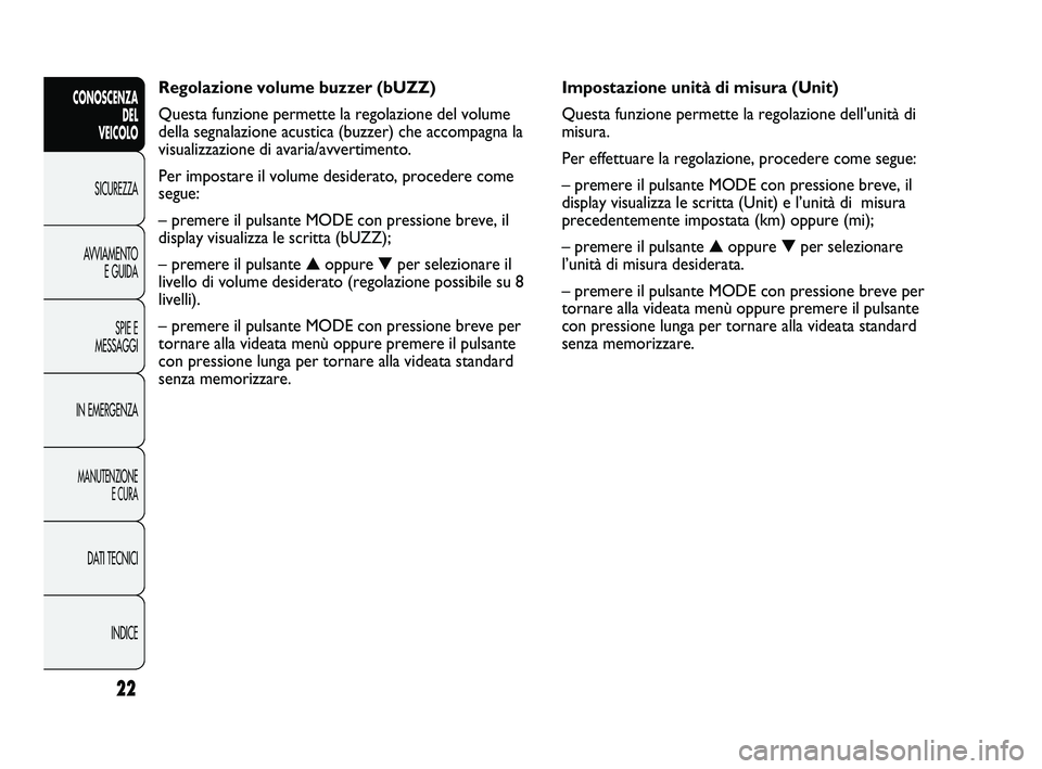 FIAT DUCATO 2010 Libretto Uso Manutenzione (in Italian) Impostazione unità di misura (Unit)
Questa funzione permette la regolazione dell'unità di
misura.
Per effettuare la regolazione, procedere come segue:
– premere il pulsante MODE con pressione FIAT DUCATO 2010 Libretto Uso Manutenzione (in Italian) Impostazione unità di misura (Unit)
Questa funzione permette la regolazione dell'unità di
misura.
Per effettuare la regolazione, procedere come segue:
– premere il pulsante MODE con pressione