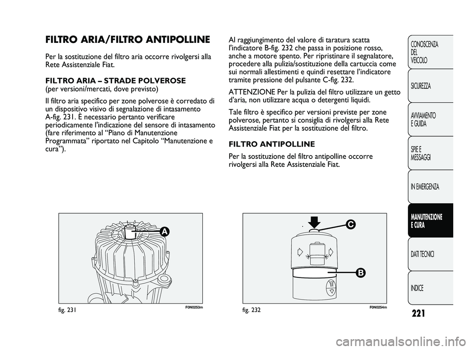 FIAT DUCATO 2009  Libretto Uso Manutenzione (in Italian) 221
CONOSCENZA
DEL 
VEICOLO
SICUREZZA
AVVIAMENTO
E GUIDA
SPIE E
MESSAGGI
IN EMERGENZA
MANUTENZIONE
E CURA
DATI TECNICI
INDICE
F0N0253mfig. 231F0N0254mfig. 232
Al raggiungimento del valore di taratura 