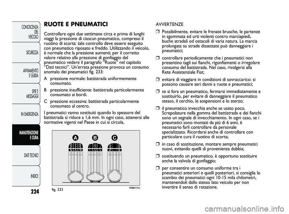 FIAT DUCATO 2009  Libretto Uso Manutenzione (in Italian) 224
CONOSCENZA
DEL 
VEICOLO
SICUREZZA
AVVIAMENTO
E GUIDA
SPIE E
MESSAGGI
IN EMERGENZA
MANUTENZIONE
E CURA
DATI TECNICI
INDICE
F0N0111mfig. 233
AVVERTENZE
❒Possibilmente, evitare le frenate brusche, 