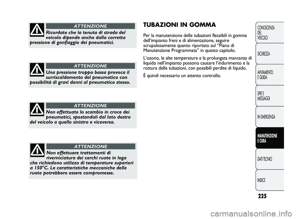 FIAT DUCATO 2009  Libretto Uso Manutenzione (in Italian) 225
CONOSCENZA
DEL 
VEICOLO
SICUREZZA
AVVIAMENTO
E GUIDA
SPIE E
MESSAGGI
IN EMERGENZA
MANUTENZIONE
E CURA
DATI TECNICI
INDICE
TUBAZIONI IN GOMMA
Per la manutenzione delle tubazioni flessibili in gomma
