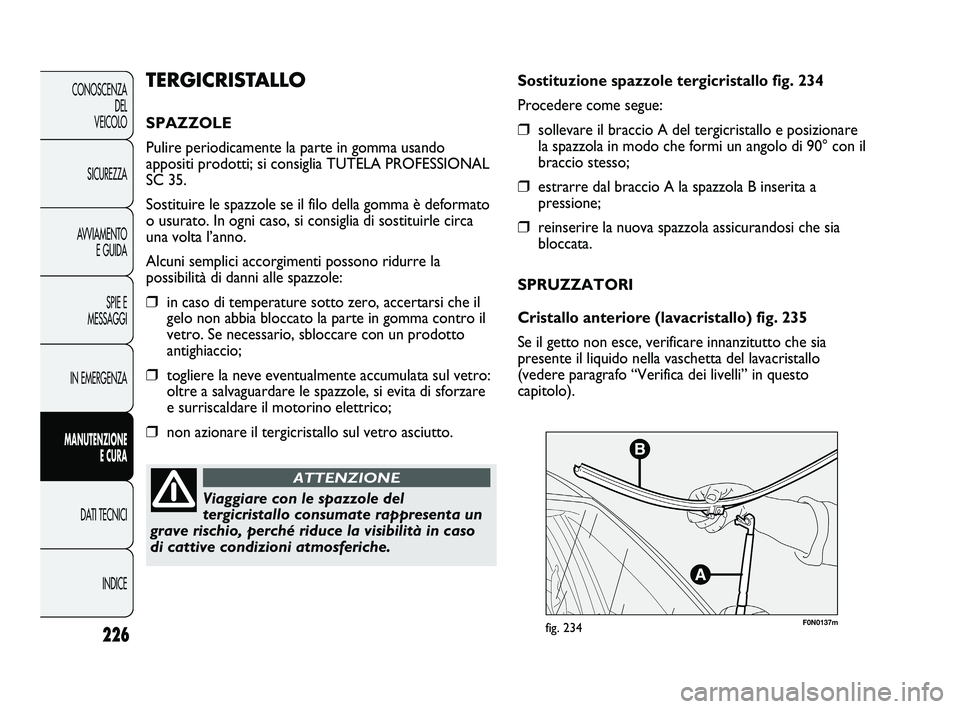 FIAT DUCATO 2009  Libretto Uso Manutenzione (in Italian) 226
CONOSCENZA
DEL 
VEICOLO
SICUREZZA
AVVIAMENTO
E GUIDA
SPIE E
MESSAGGI
IN EMERGENZA
MANUTENZIONE
E CURA
DATI TECNICI
INDICE
F0N0137mfig. 234
Sostituzione spazzole tergicristallo fig. 234
Procedere c