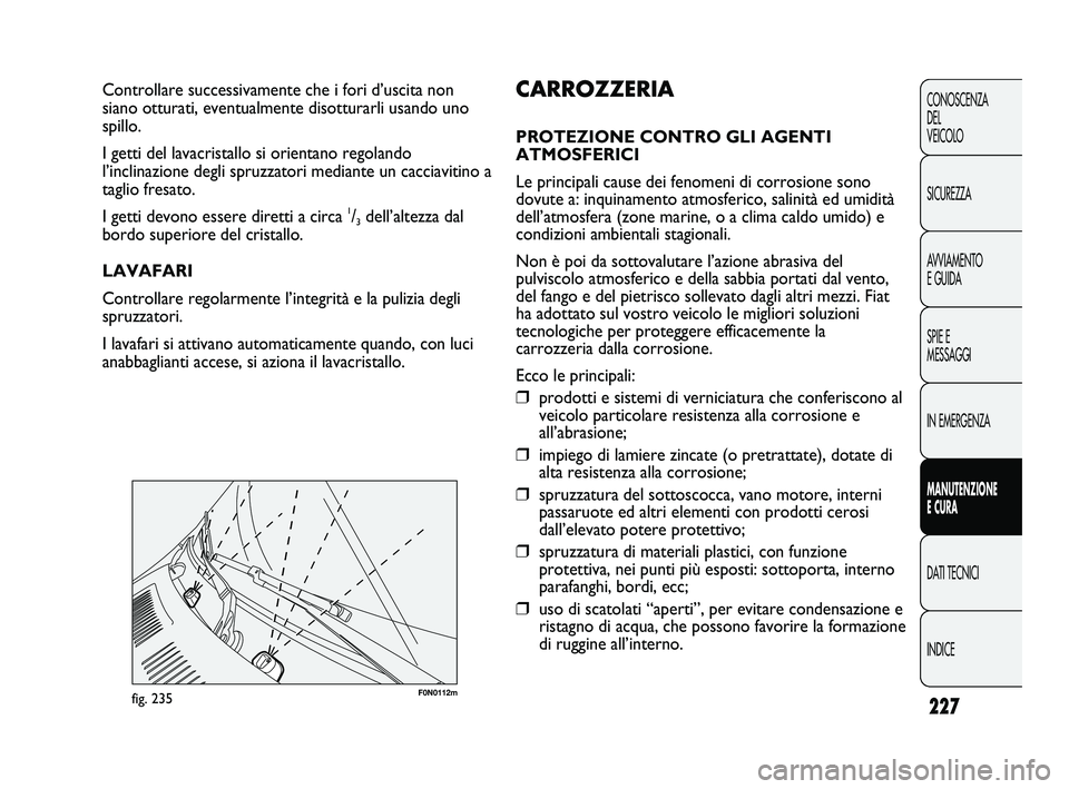 FIAT DUCATO 2009  Libretto Uso Manutenzione (in Italian) 227
CONOSCENZA
DEL 
VEICOLO
SICUREZZA
AVVIAMENTO
E GUIDA
SPIE E
MESSAGGI
IN EMERGENZA
MANUTENZIONE
E CURA
DATI TECNICI
INDICE
F0N0112mfig. 235
CARROZZERIA
PROTEZIONE CONTRO GLI AGENTI
ATMOSFERICI
Le p
