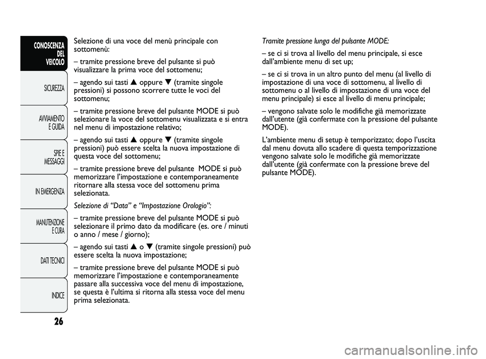 FIAT DUCATO 2010 Libretto Uso Manutenzione (in Italian) Tramite pressione lunga del pulsante MODE:
– se ci si trova al livello del menu principale, si esce
dall’ambiente menu di set up;
– se ci si trova in un altro punto del menu (al livello di
impos FIAT DUCATO 2010 Libretto Uso Manutenzione (in Italian) Tramite pressione lunga del pulsante MODE:
– se ci si trova al livello del menu principale, si esce
dall’ambiente menu di set up;
– se ci si trova in un altro punto del menu (al livello di
impos