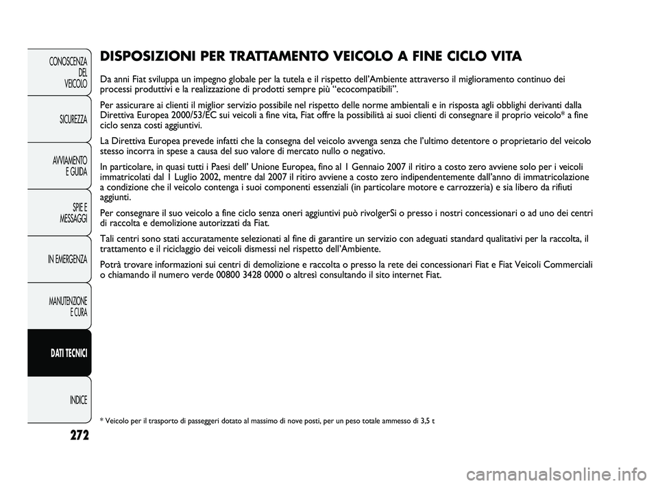 FIAT DUCATO 2009 Libretto Uso Manutenzione (in Italian) 272
CONOSCENZA
DEL
VEICOLO
SICUREZZA
AVVIAMENTO
E GUIDA
SPIE E
MESSAGGI
IN EMERGENZA
MANUTENZIONE
E CURA
DATI TECNICI
INDICE
DISPOSIZIONI PER TRATTAMENTO VEICOLO A FINE CICLO VITA
Da anni Fiat svilup FIAT DUCATO 2009 Libretto Uso Manutenzione (in Italian) 272
CONOSCENZA
DEL
VEICOLO
SICUREZZA
AVVIAMENTO
E GUIDA
SPIE E
MESSAGGI
IN EMERGENZA
MANUTENZIONE
E CURA
DATI TECNICI
INDICE
DISPOSIZIONI PER TRATTAMENTO VEICOLO A FINE CICLO VITA
Da anni Fiat svilup