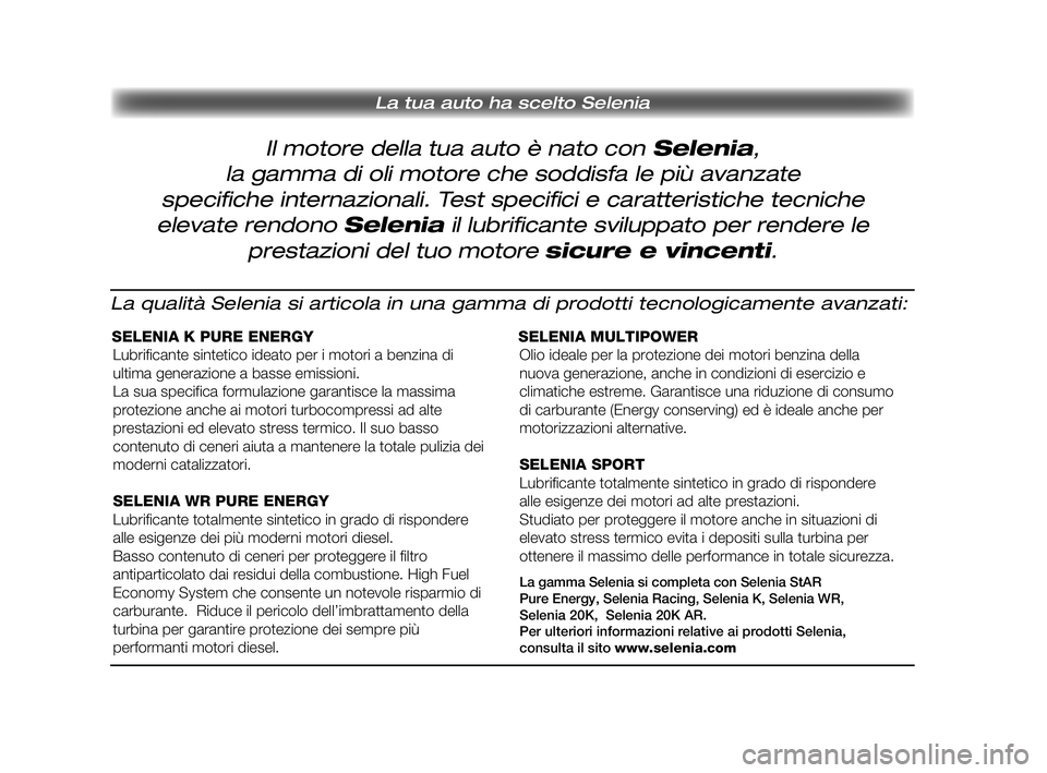 FIAT DUCATO 2009  Libretto Uso Manutenzione (in Italian) La tua auto ha scelto Selenia
Il motore della tua auto è nato con Selenia,
la gamma di oli motore che soddisfa le più avanzate 
speci� che internazionali. Test speci� ci e caratteristiche tecniche 
