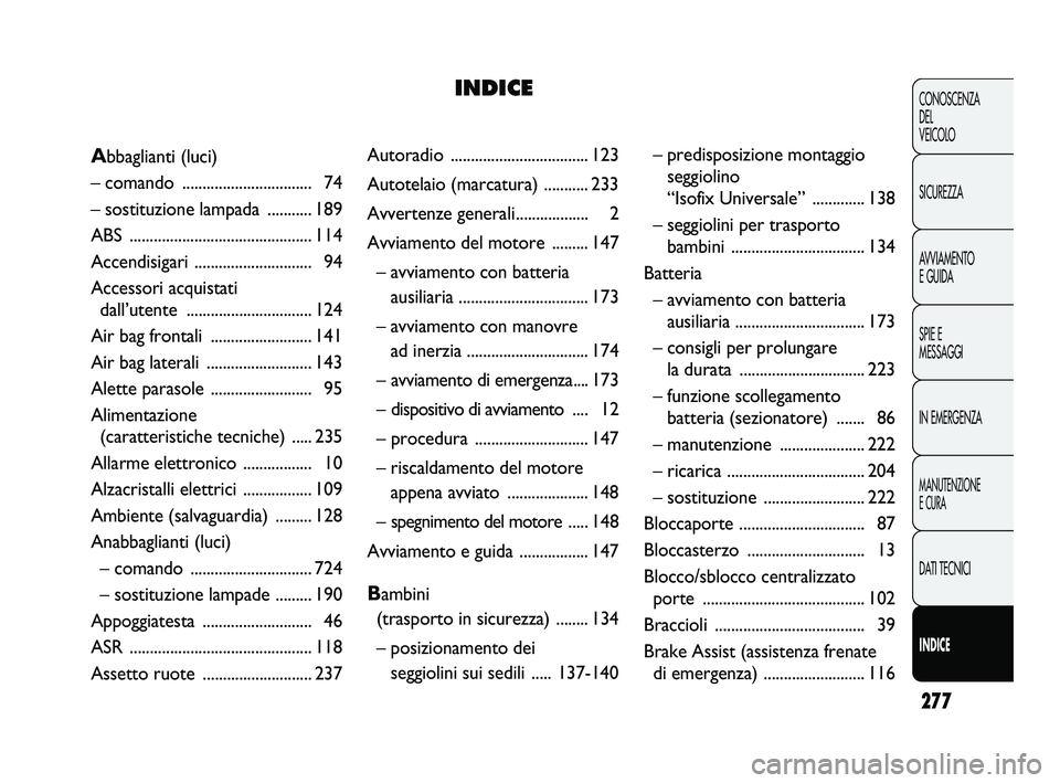 FIAT DUCATO 2010  Libretto Uso Manutenzione (in Italian) 277
CONOSCENZA
DEL 
VEICOLO
SICUREZZA
AVVIAMENTO
E GUIDA
SPIE E
MESSAGGI
IN EMERGENZA
MANUTENZIONE
E CURA
DATI TECNICI
INDICE
Autoradio .................................. 123
Autotelaio (marcatura) ..