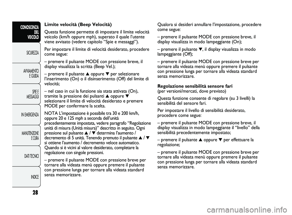 FIAT DUCATO 2010 Libretto Uso Manutenzione (in Italian) Qualora si desideri annullare l’impostazione, procedere
come segue:
– premere il pulsante MODE con pressione breve, il
display visualizza in modo lampeggiante (On);
– premere il pulsante
▼, i FIAT DUCATO 2010 Libretto Uso Manutenzione (in Italian) Qualora si desideri annullare l’impostazione, procedere
come segue:
– premere il pulsante MODE con pressione breve, il
display visualizza in modo lampeggiante (On);
– premere il pulsante
▼, i