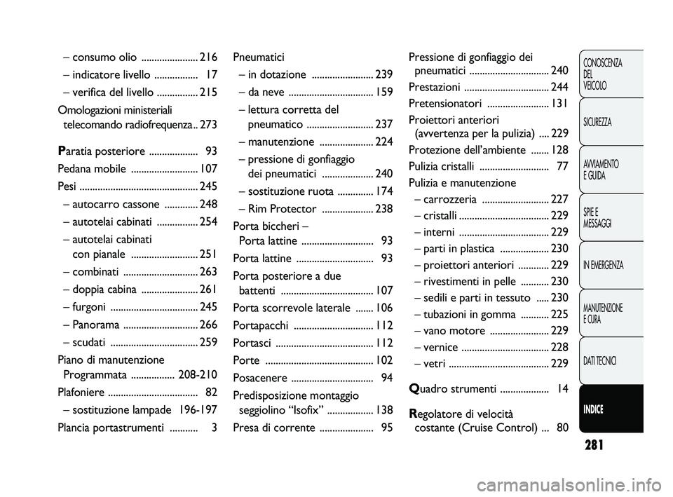 FIAT DUCATO 2010  Libretto Uso Manutenzione (in Italian) 281
CONOSCENZA
DEL 
VEICOLO
SICUREZZA
AVVIAMENTO
E GUIDA
SPIE E
MESSAGGI
IN EMERGENZA
MANUTENZIONE
E CURA
DATI TECNICI
INDICE
– consumo olio ...................... 216
– indicatore livello .......