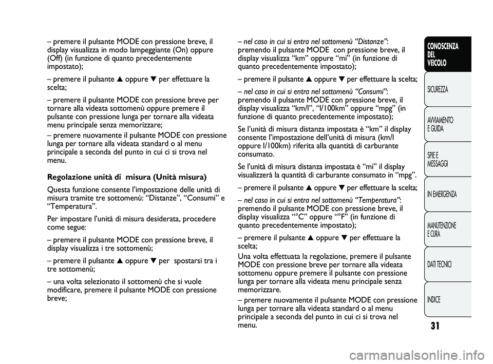 FIAT DUCATO 2009  Libretto Uso Manutenzione (in Italian) 31
CONOSCENZA
DEL 
VEICOLO
SICUREZZA
AVVIAMENTO
E GUIDA
SPIE E
MESSAGGI
IN EMERGENZA
MANUTENZIONE
E CURA
DATI TECNICI
INDICE
– nel caso in cui si entra nel sottomenù “Distanze”:
premendo il pul