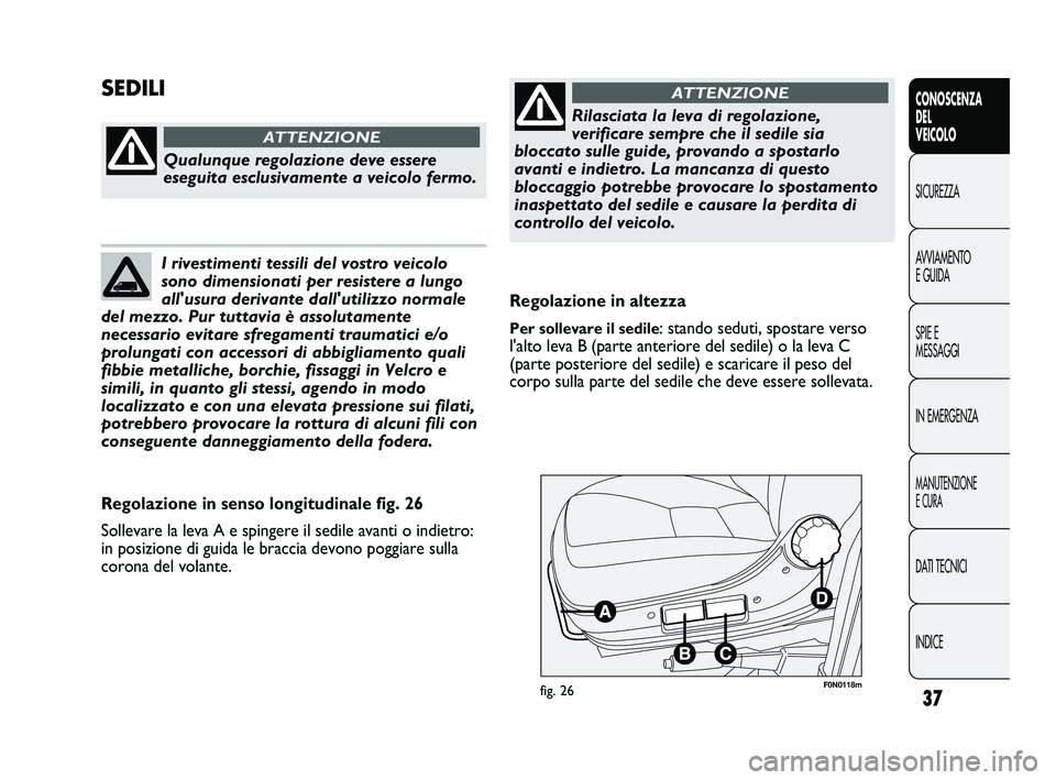 FIAT DUCATO 2010 Libretto Uso Manutenzione (in Italian) 37
CONOSCENZA
DEL
VEICOLO
SICUREZZA
AVVIAMENTO
E GUIDA
SPIE E
MESSAGGI
IN EMERGENZA
MANUTENZIONE
E CURA
DATI TECNICI
INDICE
F0N0118mfig. 26
Regolazione in altezza
Per sollevare il sedile: stando sedut FIAT DUCATO 2010 Libretto Uso Manutenzione (in Italian) 37
CONOSCENZA
DEL
VEICOLO
SICUREZZA
AVVIAMENTO
E GUIDA
SPIE E
MESSAGGI
IN EMERGENZA
MANUTENZIONE
E CURA
DATI TECNICI
INDICE
F0N0118mfig. 26
Regolazione in altezza
Per sollevare il sedile: stando sedut