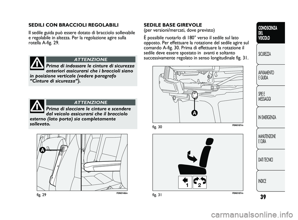 FIAT DUCATO 2010  Libretto Uso Manutenzione (in Italian) 39
CONOSCENZA
DEL
VEICOLO
SICUREZZA
AVVIAMENTO
E GUIDA
SPIE E
MESSAGGI
IN EMERGENZA
MANUTENZIONE
E CURA
DATI TECNICI
INDICE
F0N0148mfig. 29
12
F0N0187mfig. 31
F0N0187mfig. 30
SEDILE BASE GIREVOLE 
(pe