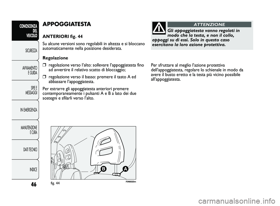 FIAT DUCATO 2010  Libretto Uso Manutenzione (in Italian) Per sfruttare al meglio l’azione protettiva
dell’appoggiatesta, regolare lo schienale in modo da
avere il busto eretto e la testa più vicino possibile
all’appoggiatesta. 
46
CONOSCENZA
DEL 
VEI