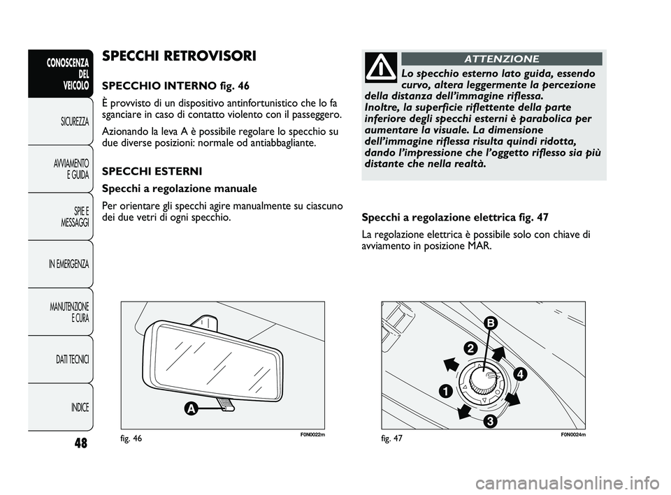 FIAT DUCATO 2010 Libretto Uso Manutenzione (in Italian) 48
CONOSCENZA
DEL
VEICOLO
SICUREZZA
AVVIAMENTO
E GUIDA
SPIE E
MESSAGGI
IN EMERGENZA
MANUTENZIONE
E CURA
DATI TECNICI
INDICE
F0N0022mfig. 46F0N0024mfig. 47
Specchi a regolazione elettrica fig. 47
La r FIAT DUCATO 2010 Libretto Uso Manutenzione (in Italian) 48
CONOSCENZA
DEL
VEICOLO
SICUREZZA
AVVIAMENTO
E GUIDA
SPIE E
MESSAGGI
IN EMERGENZA
MANUTENZIONE
E CURA
DATI TECNICI
INDICE
F0N0022mfig. 46F0N0024mfig. 47
Specchi a regolazione elettrica fig. 47
La r