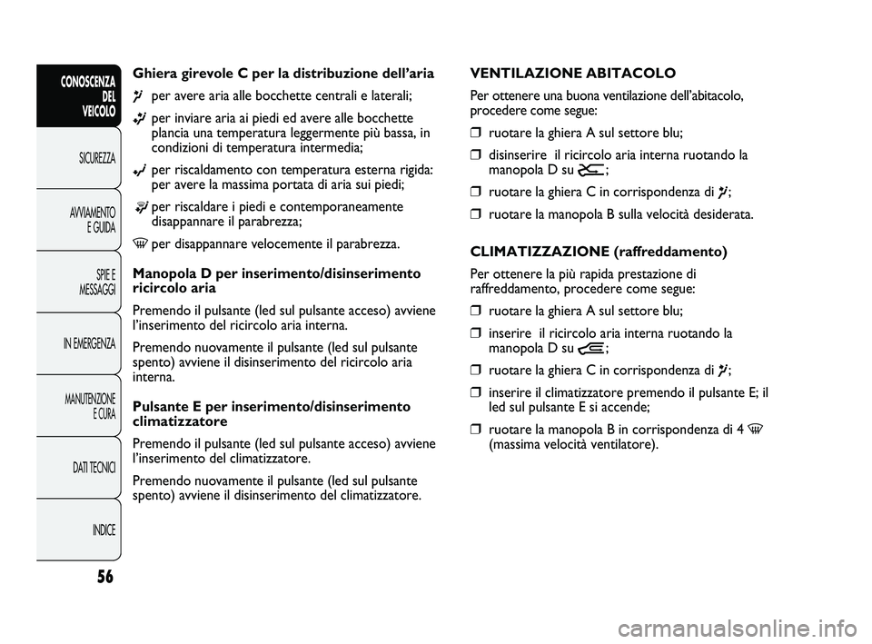 FIAT DUCATO 2009 Libretto Uso Manutenzione (in Italian) 56
CONOSCENZA
DEL
VEICOLO
SICUREZZA
AVVIAMENTO
E GUIDA
SPIE E
MESSAGGI
IN EMERGENZA
MANUTENZIONE
E CURA
DATI TECNICI
INDICE
Ghiera girevole C per la distribuzione dell’aria
¶per avere aria alle b FIAT DUCATO 2009 Libretto Uso Manutenzione (in Italian) 56
CONOSCENZA
DEL
VEICOLO
SICUREZZA
AVVIAMENTO
E GUIDA
SPIE E
MESSAGGI
IN EMERGENZA
MANUTENZIONE
E CURA
DATI TECNICI
INDICE
Ghiera girevole C per la distribuzione dell’aria
¶per avere aria alle b