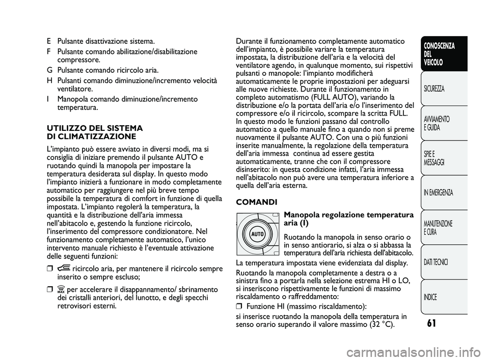 FIAT DUCATO 2010  Libretto Uso Manutenzione (in Italian) 61
CONOSCENZA
DEL
VEICOLO
SICUREZZA
AVVIAMENTO
E GUIDA
SPIE E
MESSAGGI
IN EMERGENZA
MANUTENZIONE
E CURA
DATI TECNICI
INDICE
E Pulsante disattivazione sistema.
F Pulsante comando abilitazione/disabilit